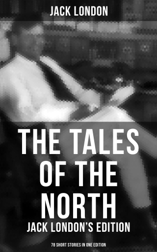 Portada del libro «The Tales of the North: Jack London's Edition - 78 Short Stories in One Edition», de Jack London