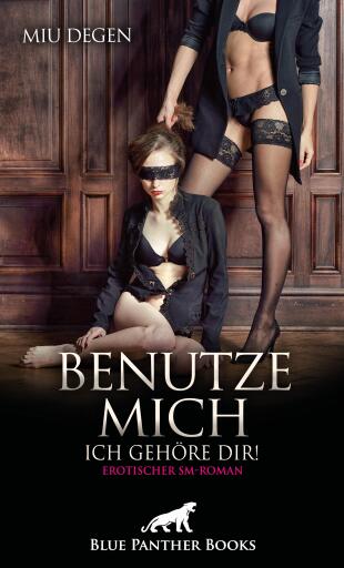 Portada del libro «Benutze mich. Ich gehöre dir! Erotischer SM-Roman», de Miu Degen