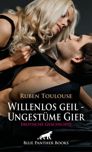 Portada del libro «Willenlos geil - Ungestüme Gier | Erotische Geschichte», de Ruben Toulouse