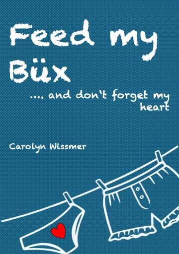 Portada del libro «Feed my Büx ... and don't forget my heart», de Carolyn Wissmer