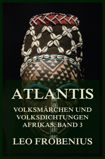 Atlantis: Volksmärchen und Volksdichtungen Afrikas