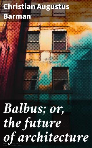 Balbus; or, the future of architecture