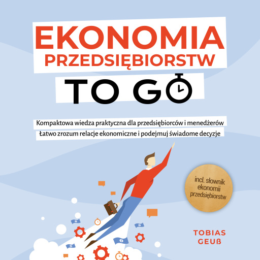 Portada del audiolibro «Ekonomia Przedsiębiorstw to Go – Kompaktowa wiedza praktyczna dla przedsiębiorców i menedżerów: Łatwo zrozum relacje ekonomiczne i podejmuj świadome decyzje – incl. słownik ekonomii przedsiębiorstw», de Tobias Geuß