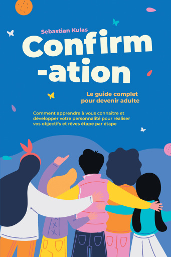 Confirmation - Le guide complet pour devenir adulte : Comment apprendre à vous connaître et développer votre personnalité pour réaliser vos objectifs et rêves étape par étape