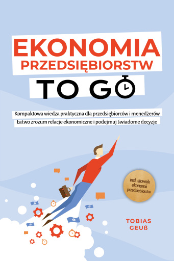Portada del libro «Ekonomia Przedsiębiorstw to Go – Kompaktowa wiedza praktyczna dla przedsiębiorców i menedżerów: Łatwo zrozum relacje ekonomiczne i podejmuj świadome decyzje – incl. słownik ekonomii przedsiębiorstw», de Tobias Geuß