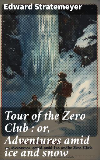 Tour of the Zero Club : or, Adventures amid ice and snow
