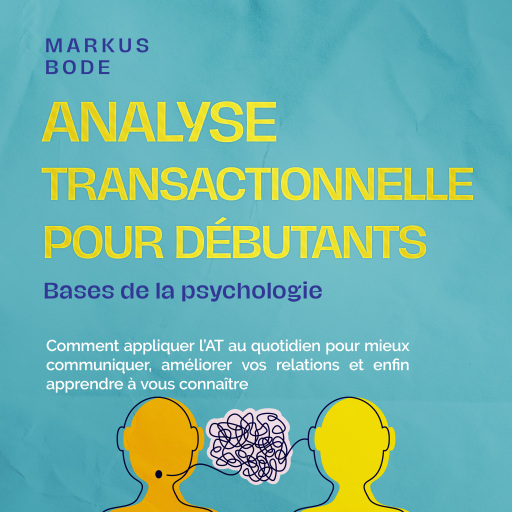 Portada del audiolibro «Analyse transactionnelle pour débutants – Bases de la psychologie : Comment appliquer l'AT au quotidien pour mieux communiquer, améliorer vos relations et enfin apprendre à vous connaître», de Markus Bode