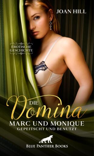 Portada del libro «Die Domina - Marc und Monique - gepeitscht und benutzt | Erotische Geschichte», de Joan Hill