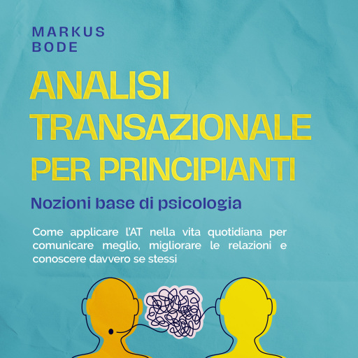Portada del audiolibro «Analisi transazionale per principianti – Nozioni base di psicologia: Come applicare l'AT nella vita quotidiana per comunicare meglio, migliorare le relazioni e conoscere davvero se stessi», de Markus Bode