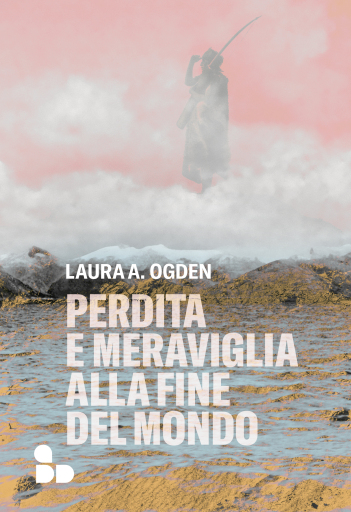 Portada del libro «Perdita e meraviglia alla Fine del Mondo», de Laura A. Ogden