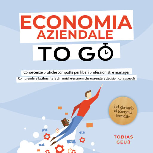 Portada del audiolibro «Economia Aziendale to Go – Conoscenze pratiche compatte per liberi professionisti e manager: Comprendere facilmente le dinamiche economiche e prendere decisioni consapevoli – incl. glossario di economia aziendale», de Tobias Geuß