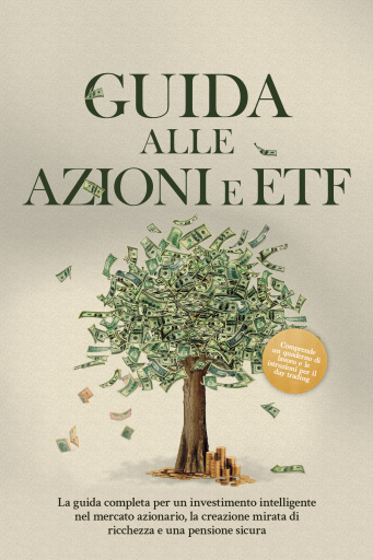 Guida alle Azioni e ETF: La guida completa per un investimento intelligente nel mercato azionario, la creazione mirata di ricchezza e una pensione sicura - Comprende un quaderno di lavoro e le istruzioni per il day trading