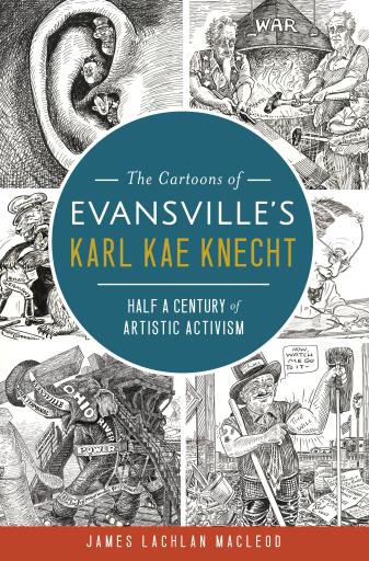 The Cartoons of Evansville's Karl Kae Knecht: Half a Century of Artistic Activism
