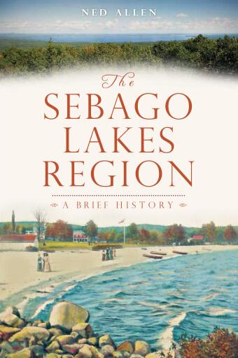 Portada del libro «The Sebago Lakes Region: A Brief History», de Ned Allen