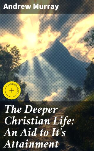 The Deeper Christian Life: An Aid to It's Attainment
