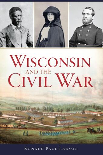Portada del libro «Wisconsin and the Civil War», de Ronald Paul Larson