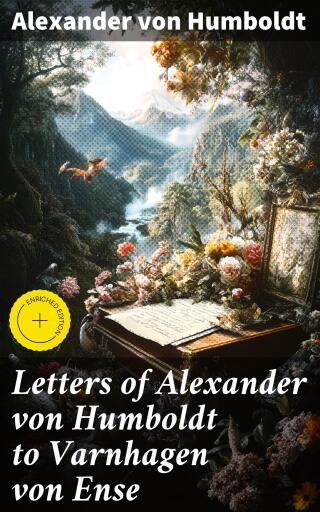 Letters of Alexander von Humboldt to Varnhagen von Ense