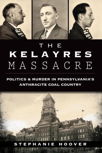 The Kelayres Massacre: Politics & Murder in Pennsylvania's Anthracite Coal Country