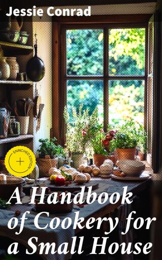 A Handbook of Cookery for a Small House
