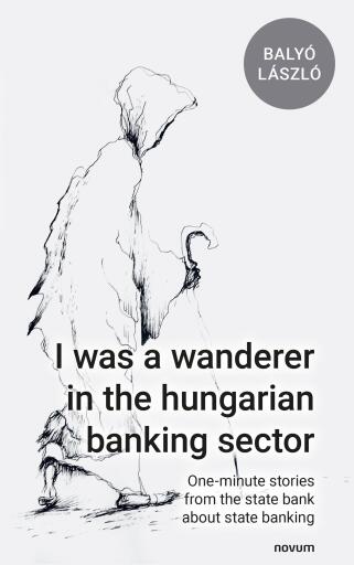 Portada del libro «I was a wanderer in the hungarian banking sector», de Balyó László