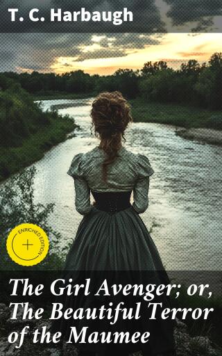 Portada del libro «The Girl Avenger; or, The Beautiful Terror of the Maumee», de T. C. Harbaugh
