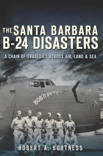 The Santa Barbara B-24 Disasters: A Chain of Tragedies Across Air, Land & Sea
