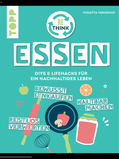 Rethink Essen. Bewusst einkaufen, restlos verwerten, haltbar machen.