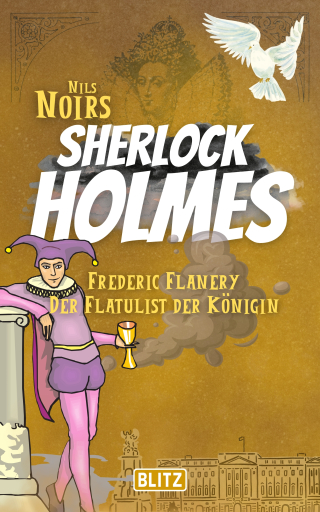 Frederic Flanery, der Flatulist der Königin (Nils Noirs Sherlock Holmes 17)