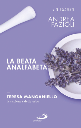 La beata analfabeta. Teresa Manganiello, la sapienza delle erbe