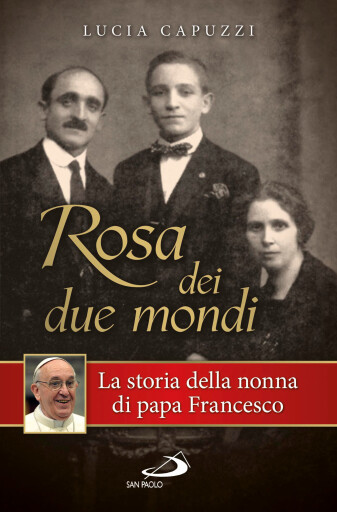 Rosa dei due mondi. Storia della nonna di papa Francesco