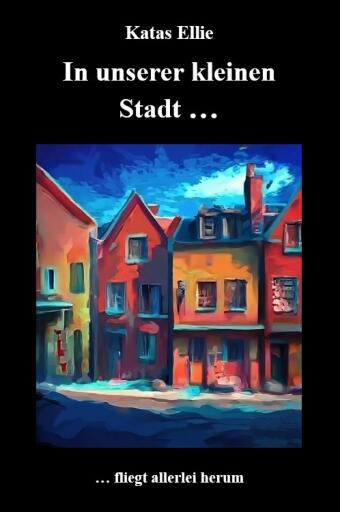 Portada del libro «In unserer kleinen Stadt... fliegt allerlei herum», de Katas Ellie