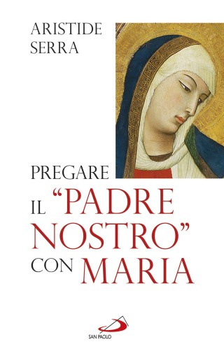 Pregare il "Padre nostro" con Maria. Meditazioni per l'Anno della Fede