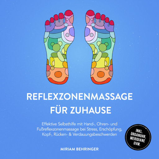 Reflexzonenmassage für zuhause: Effektive Selbsthilfe mit Hand-, Ohren- und Fußreflexzonenmassage bei Stress, Erschöpfung, Kopf-, Rücken- & Verdauungsbeschwerden - inkl. Organuhr, Meridiane uvm.