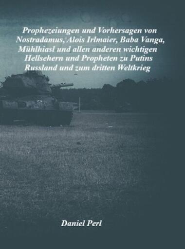 Prophezeiungen und Vorhersagen von Nostradamus, Alois Irlmaier, Baba Vanga, Mühlhiasl und allen anderen wichtigen Hellsehern und Propheten zu Putins Russland und zum dritten Weltkrieg