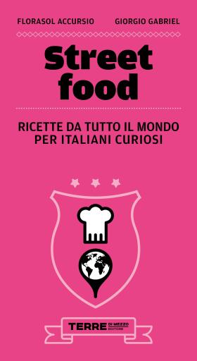 Street food. Ricette da tutto il mondo per italiani curiosi