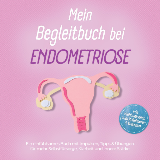 Mein Begleitbuch bei Endometriose: Ein einfühlsames Buch mit Impulsen, Tipps & Übungen für mehr Selbstfürsorge, Klarheit und innere Stärke – inkl. Wohlfühlseiten zum Reflektieren & Entlasten