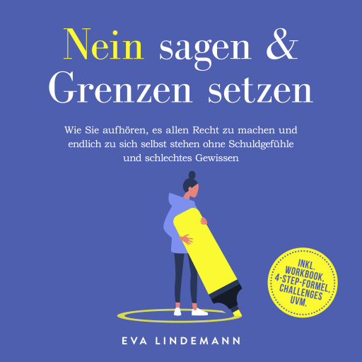 Nein sagen und Grenzen setzen: Wie Sie aufhören, es allen Recht zu machen und endlich zu sich selbst stehen ohne Schuldgefühle und schlechtes Gewissen - inkl. Workbook, 4-Step-Formel, Challenges uvm.