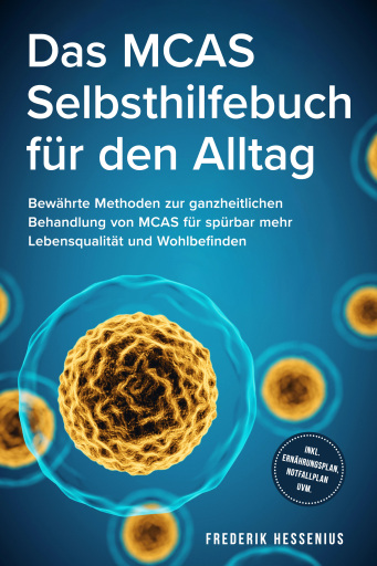 Das MCAS Selbsthilfebuch für den Alltag: Bewährte Methoden zur ganzheitlichen Behandlung von MCAS für spürbar mehr Lebensqualität und Wohlbefinden - inkl. Ernährungsplan, Notfallplan uvm.