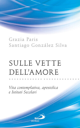 Sulle vette dell'Amore. Vita contemplativa, apostolica e Istituti Secolari