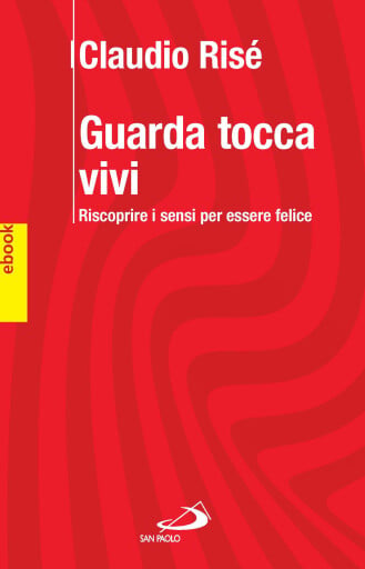 GUARDA TOCCA VIVI. Riscoprire i sensi per essere felici.