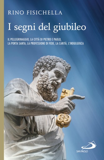 I segni del Giubileo. Il pellegrinaggio, la città di Pietro e Paolo, la Porta Santa, la professione di fede, la carità, l'indulgenza
