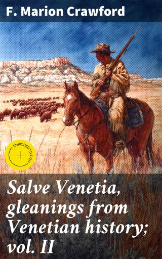 Salve Venetia, gleanings from Venetian history; vol. II