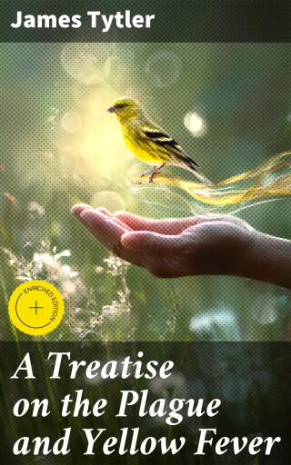A Treatise on the Plague and Yellow Fever