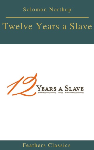 Twelve Years a Slave (Best Navigation, Active TOC) (Feathers Classics)