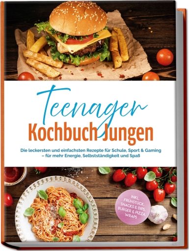 Teenager Kochbuch Jungen: Die leckersten und einfachsten Rezepte für Schule, Sport & Gaming – für mehr Energie, Selbstständigkeit und Spaß – inkl. Frühstück, Snacks & Dips, Burger & Pizza, Wraps