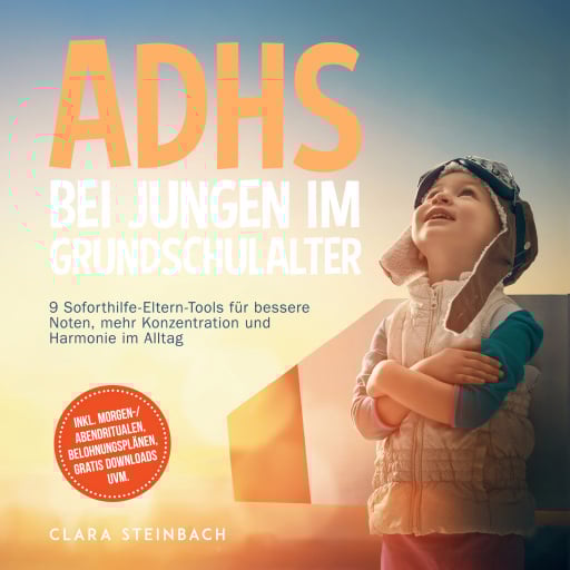 ADHS bei Jungen im Grundschulalter: 9 Soforthilfe-Eltern-Tools für bessere Noten, mehr Konzentration und Harmonie im Alltag – inkl. Morgen-/Abendritualen, Belohnungsplänen, gratis Downloads uvm.