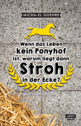 Portada del libro «Wenn das Leben kein Ponyhof ist, warum liegt dann Stroh in der Ecke?», de Micha-el Goehre