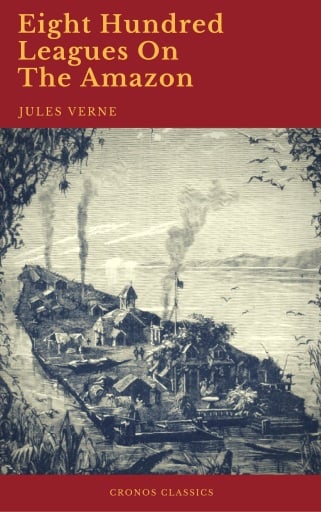 Portada del libro «Eight Hundred Leagues On The Amazon (Cronos Classics)», de Jules Verne