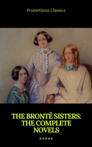 The Brontë Sisters: The Complete Novels