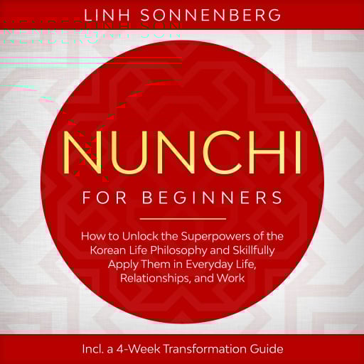 Nunchi for Beginners: How to Unlock the Superpowers of the Korean Life Philosophy and Skillfully Apply Them in Everyday Life, Relationships, and Work – Including a 4-Week Transformation Guide